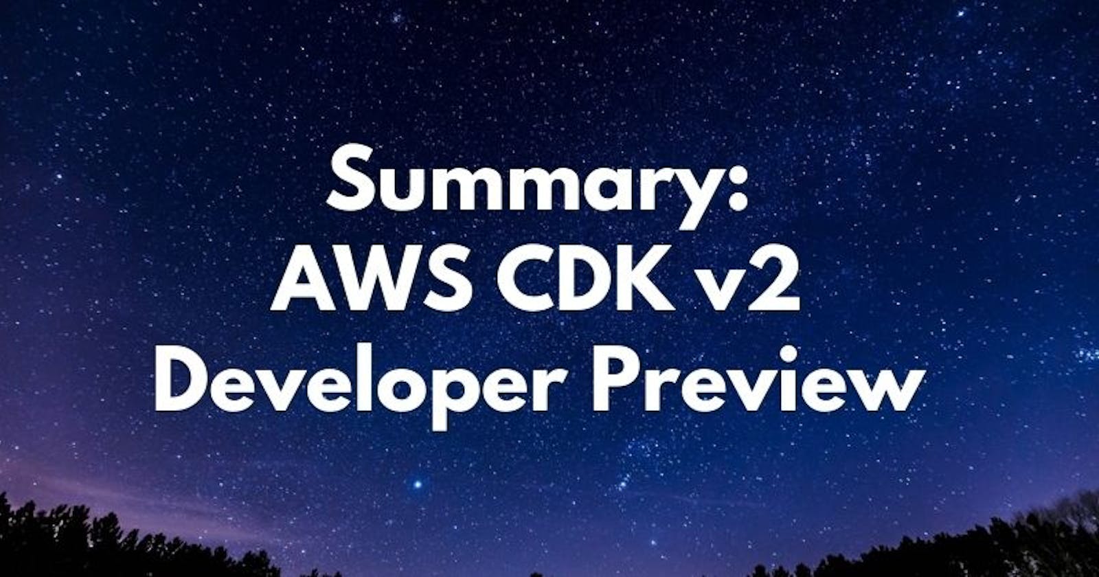 Summary: AWS CDK v2 Developer Preview announcement