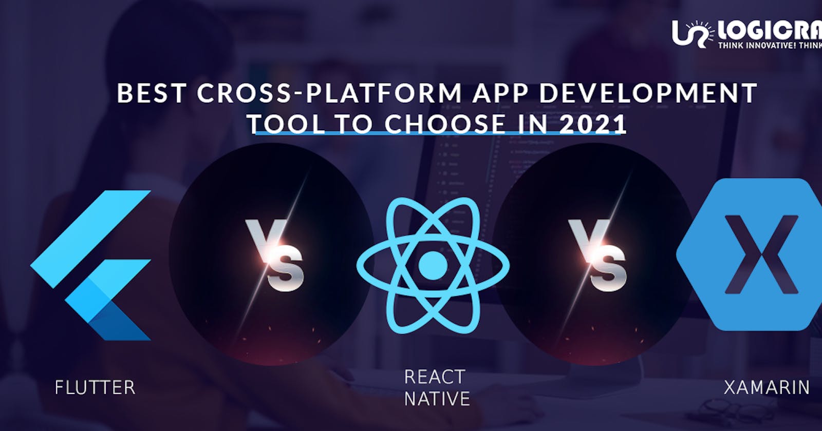 Best Cross-platform App Development Tool To Choose In 2021: Flutter Vs. React Native Vs. Xamarin
