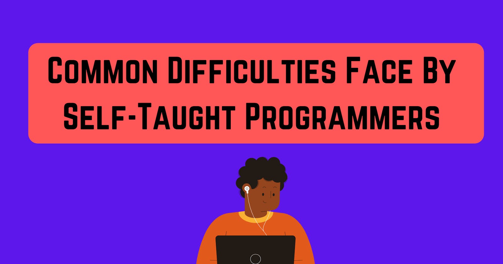 Common Difficulties Face By Self-Taught Programmers