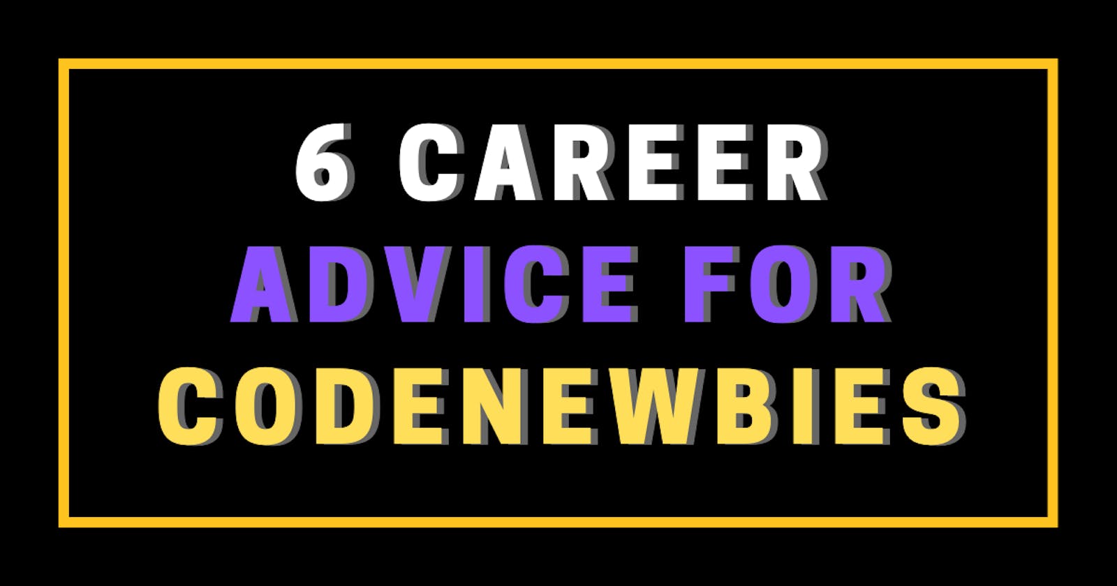 6 small Career advice for CodeNewbies