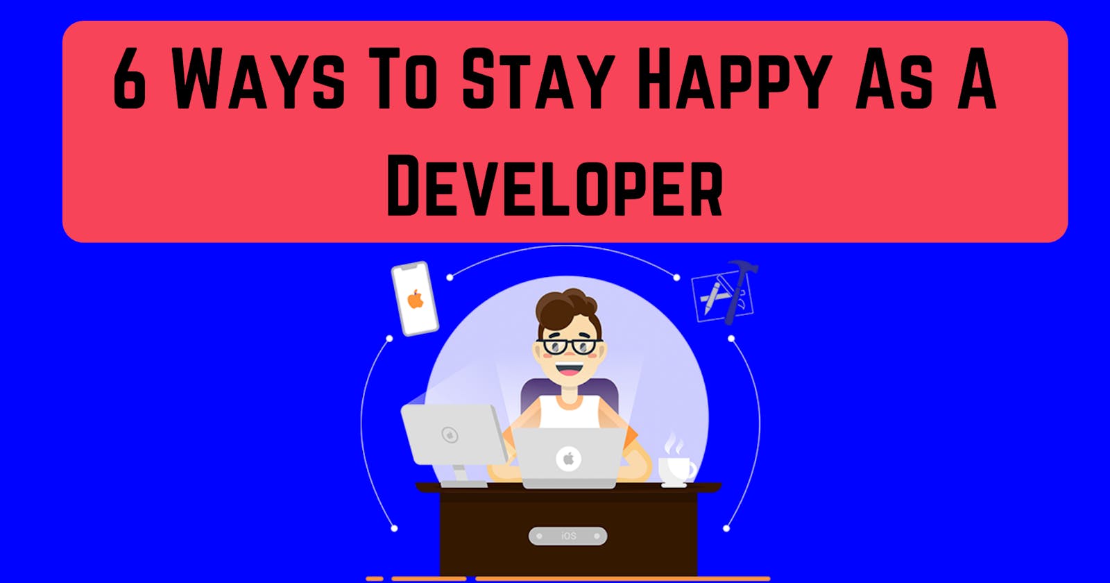 6 Ways To Stay Happy As A Developer