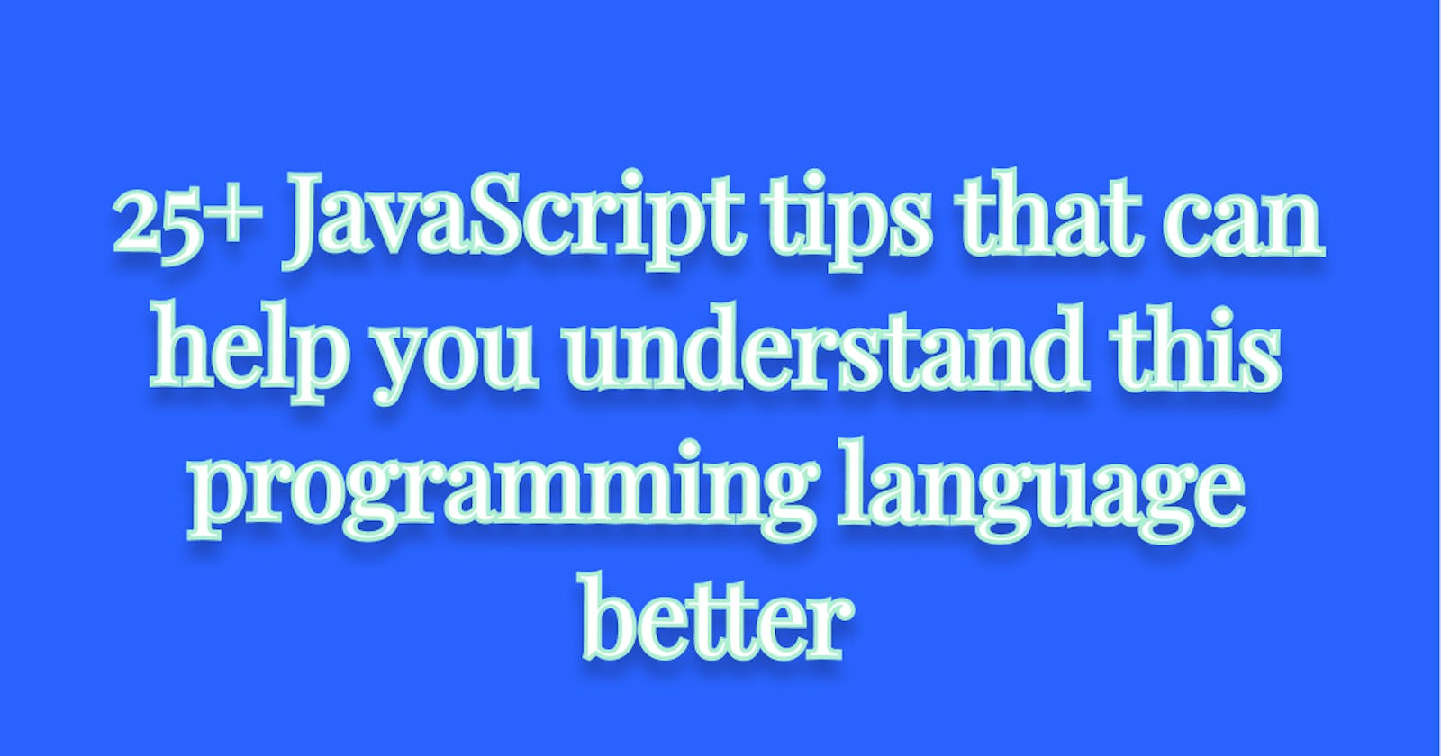 25+ JavaScript tips that can help you understand this programming language better