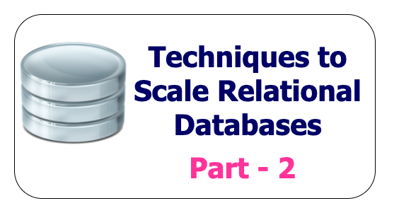 Techniques to scale your Relational Databases - Part 2