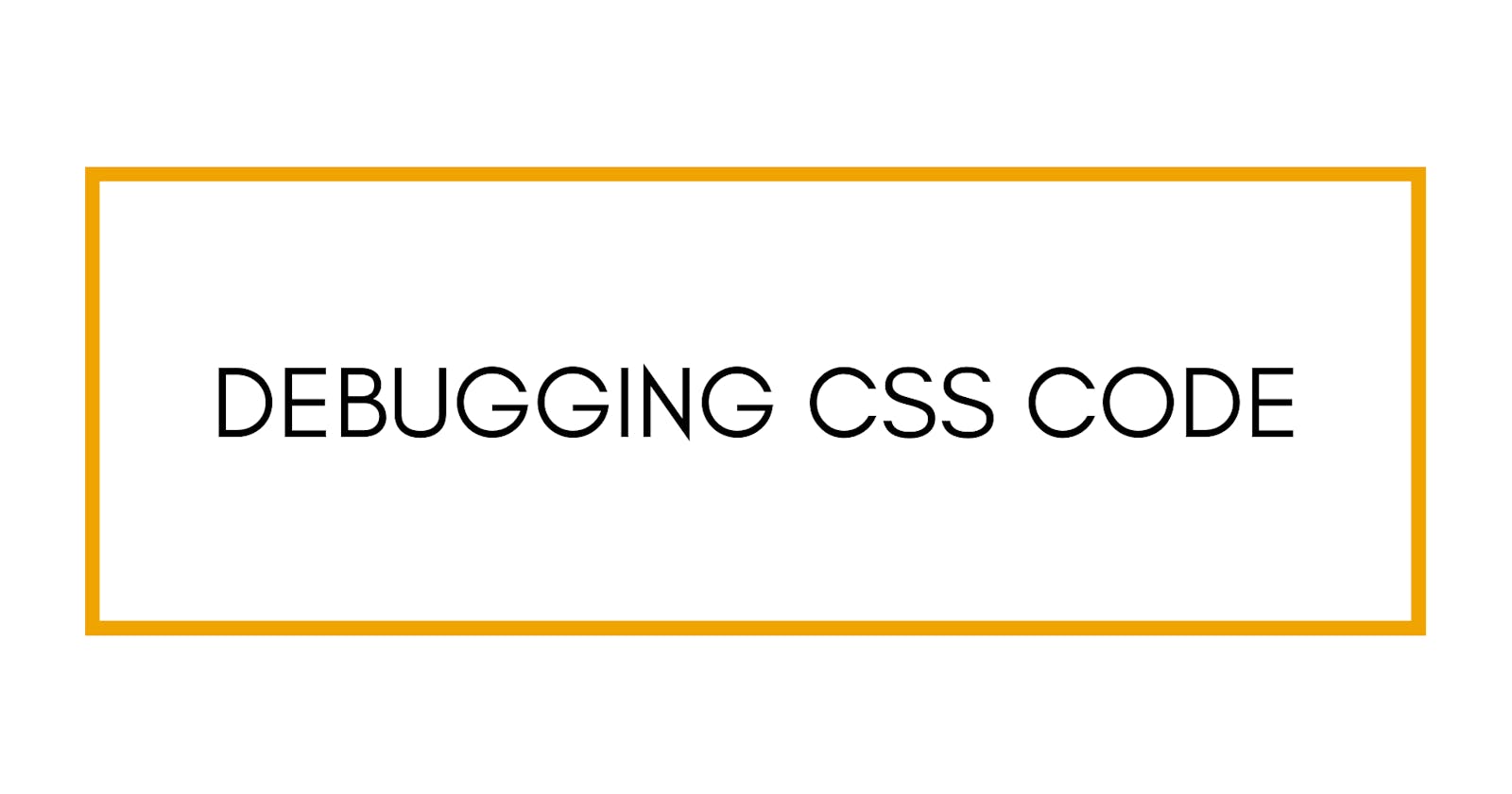 The Best Way To Debug CSS Code