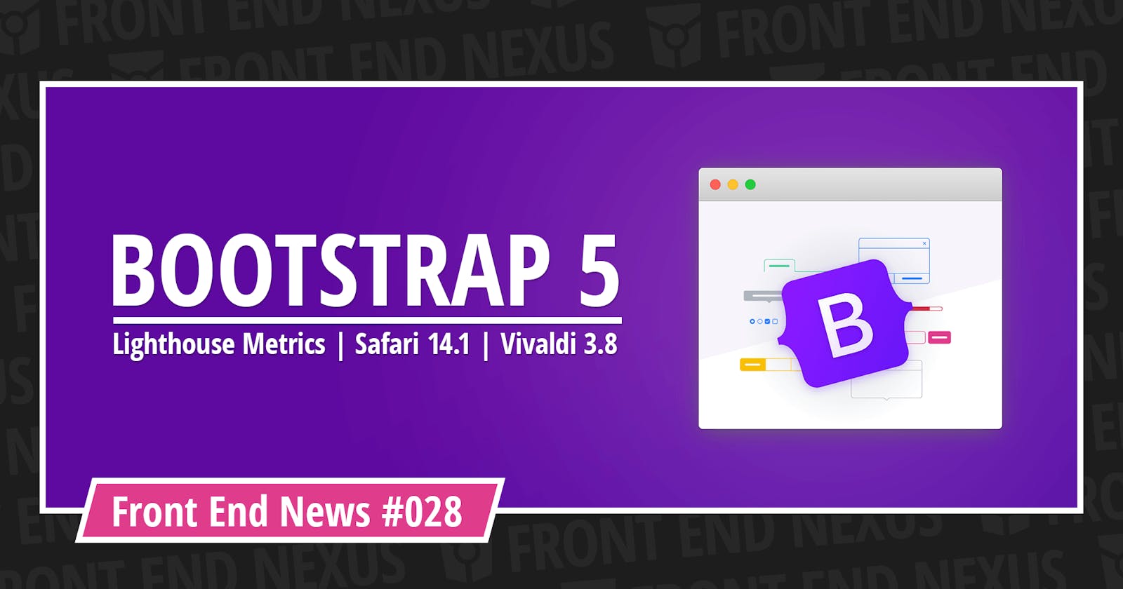 Boostrap 5 is officially out, measure your Web Core Vitals with  Lighthouse Metrics, Safari 14.1, and Vivaldi 3.8 | Front End News #028
