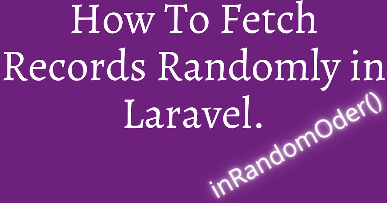 How To Fetch Resources Randomly in Laravel with a Single Line Of Code.