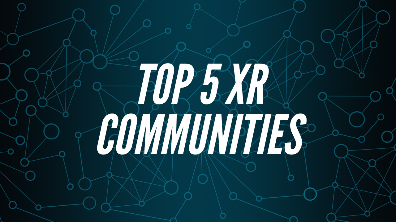 Top 5 XR Communities To Stay Updated With The Latest XR Trends in 2021