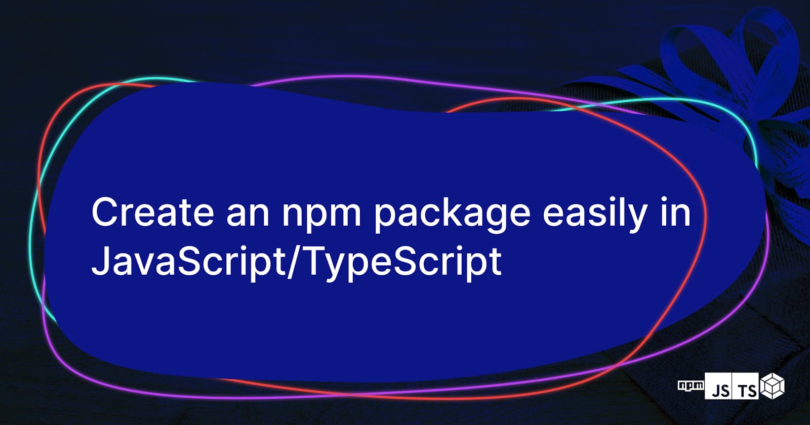 Create an npm package easily in JavaScript/TypeScript
