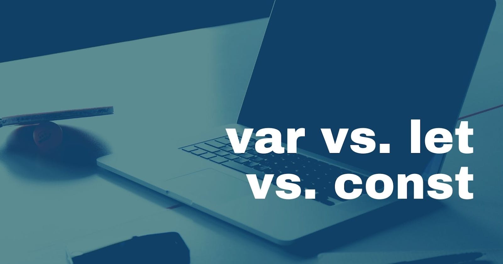 All You Need to Know about var, let, & const