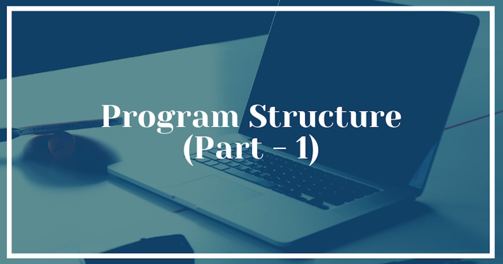 Program Structure (Part - 1)