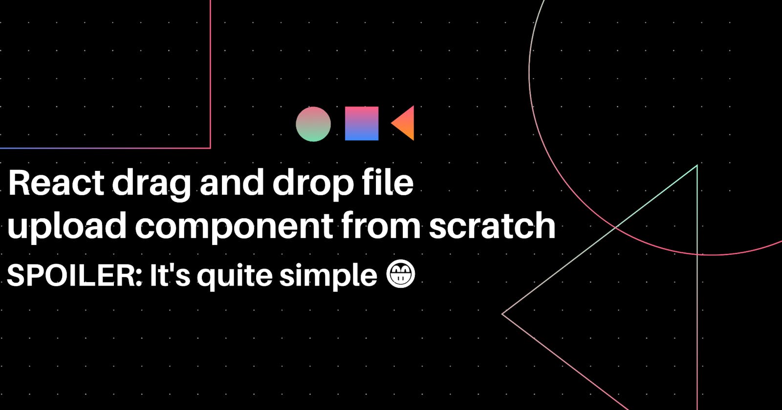 Create a React drag and drop file upload component from scratch 🥊