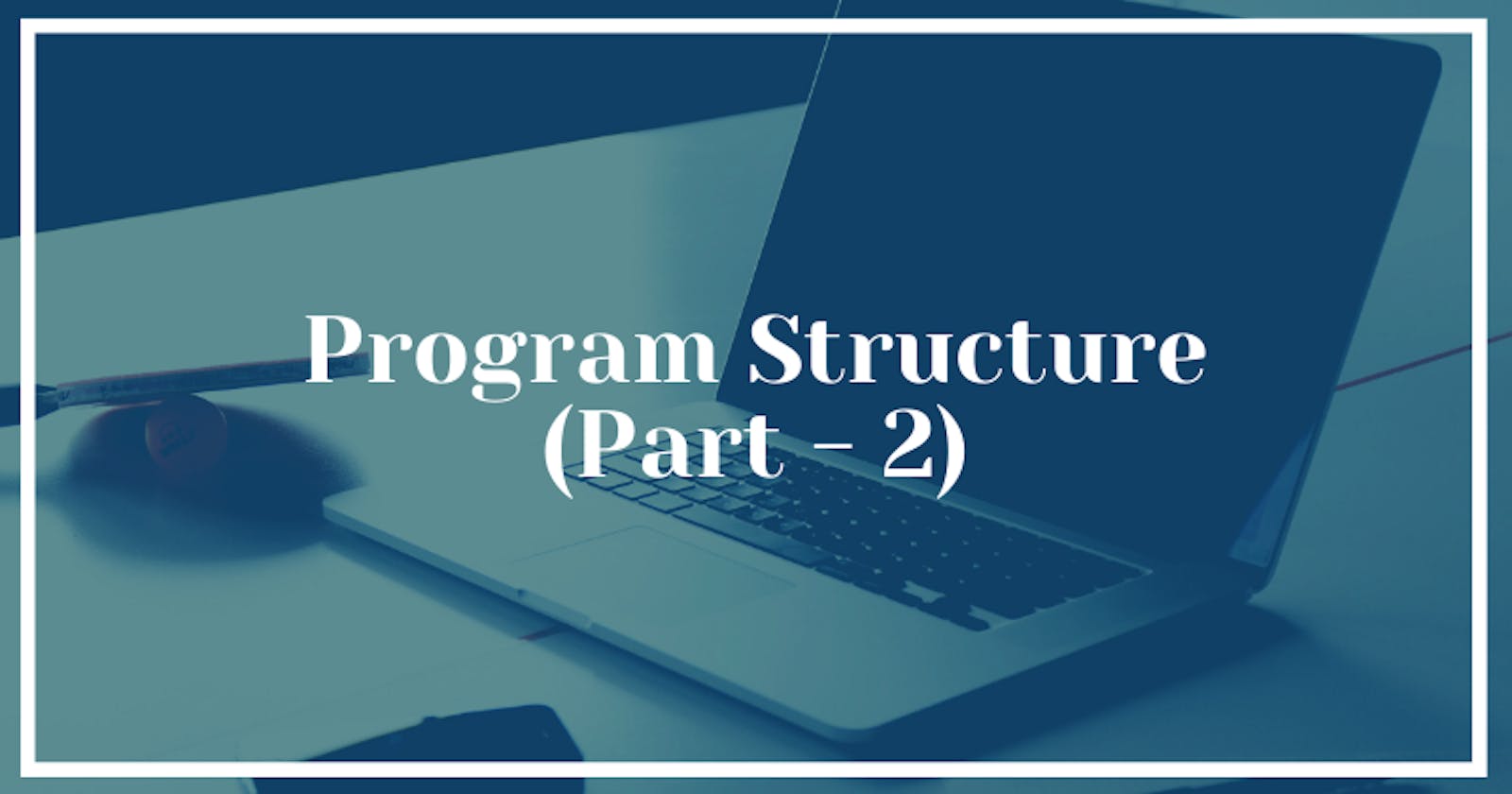 Program Structure (Part - 2)
