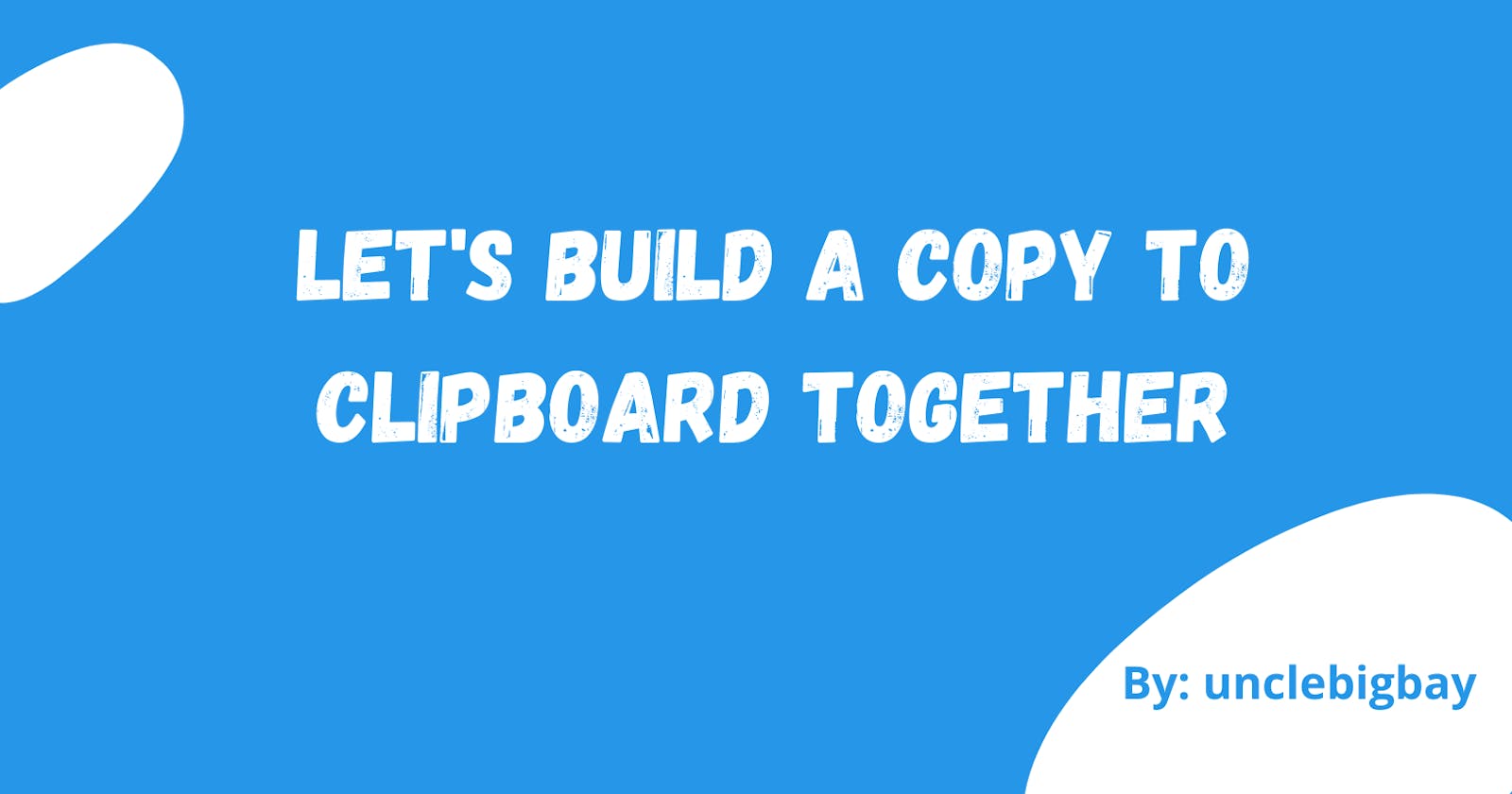Let's Build a Copy to ClipBoard Together.