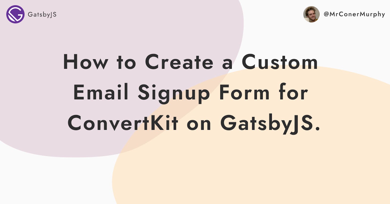 How to Create a Custom Email Signup Form for ConvertKit on GatsbyJS.