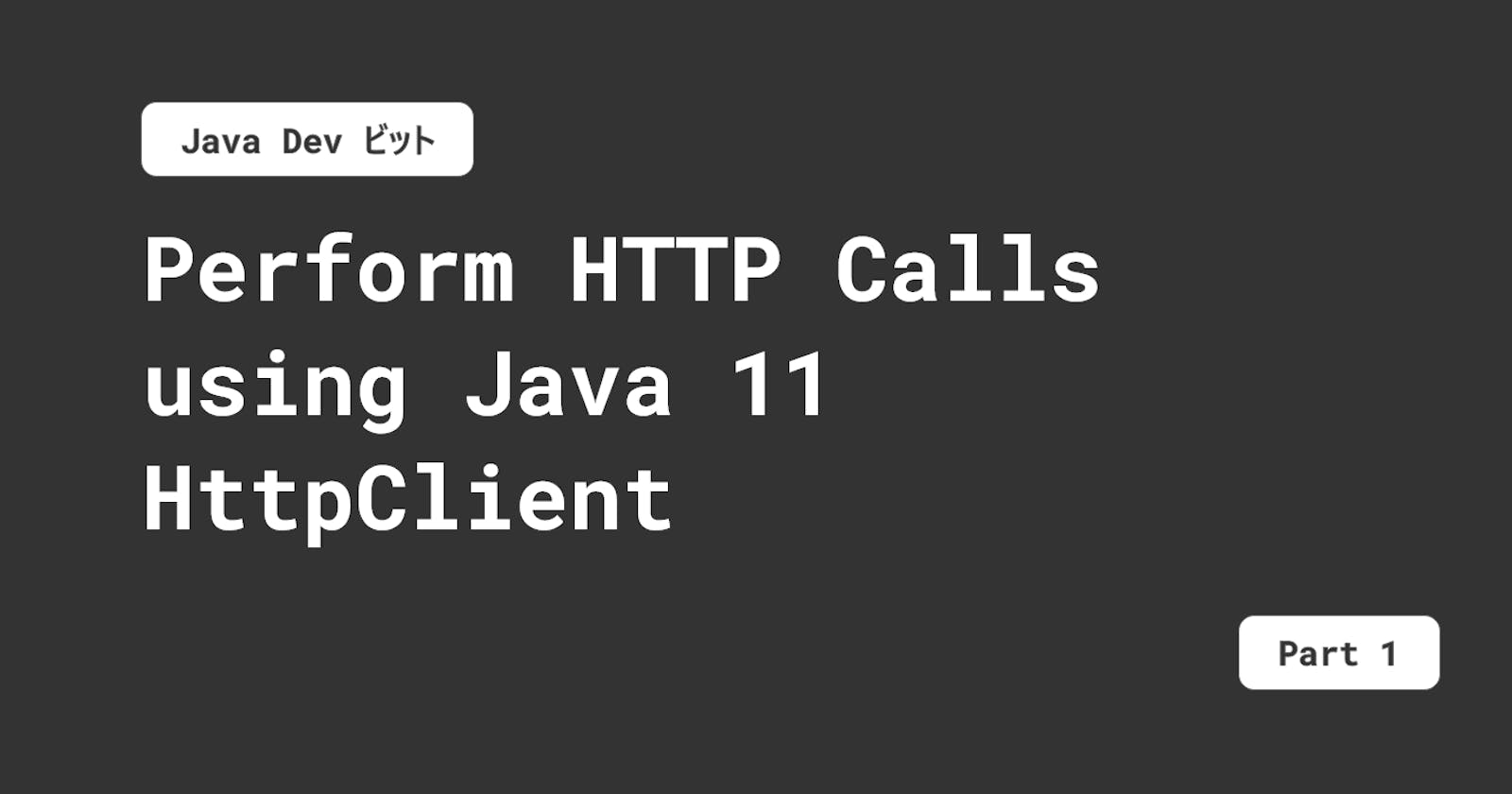 Perform HTTP Calls using Java 11 HttpClient - Part 1