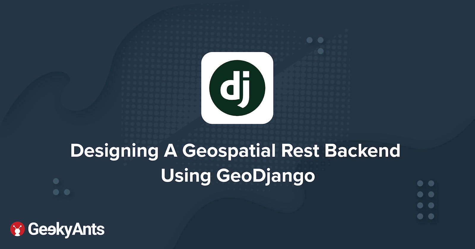 Designing A Geospatial Rest Backend Using GeoDjango