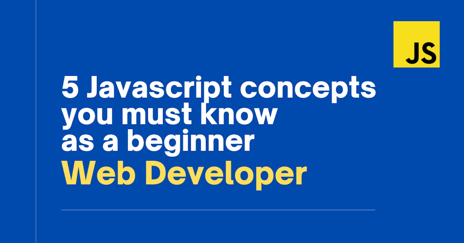 5 Javascript concepts you must know as a beginner web developer