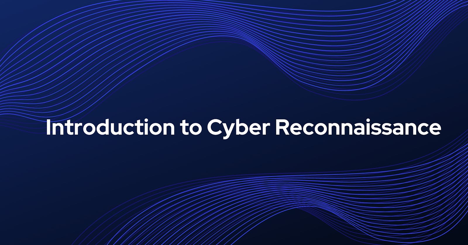Introduction to Cyber Reconnaissance (Recon)