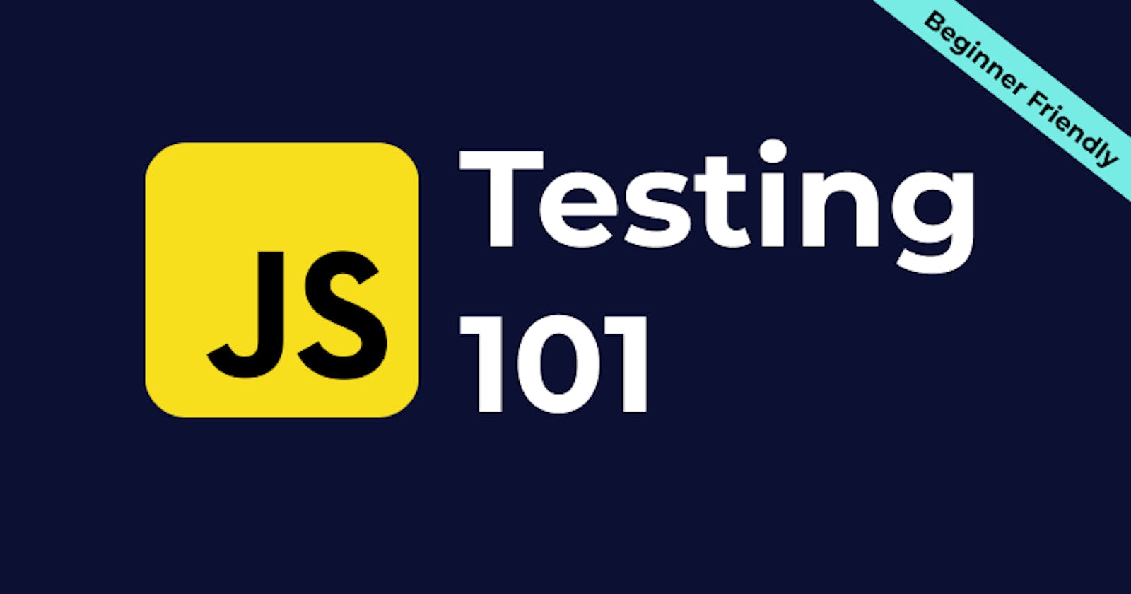 Testing 101 in JavaScript: Beginner Friendly
