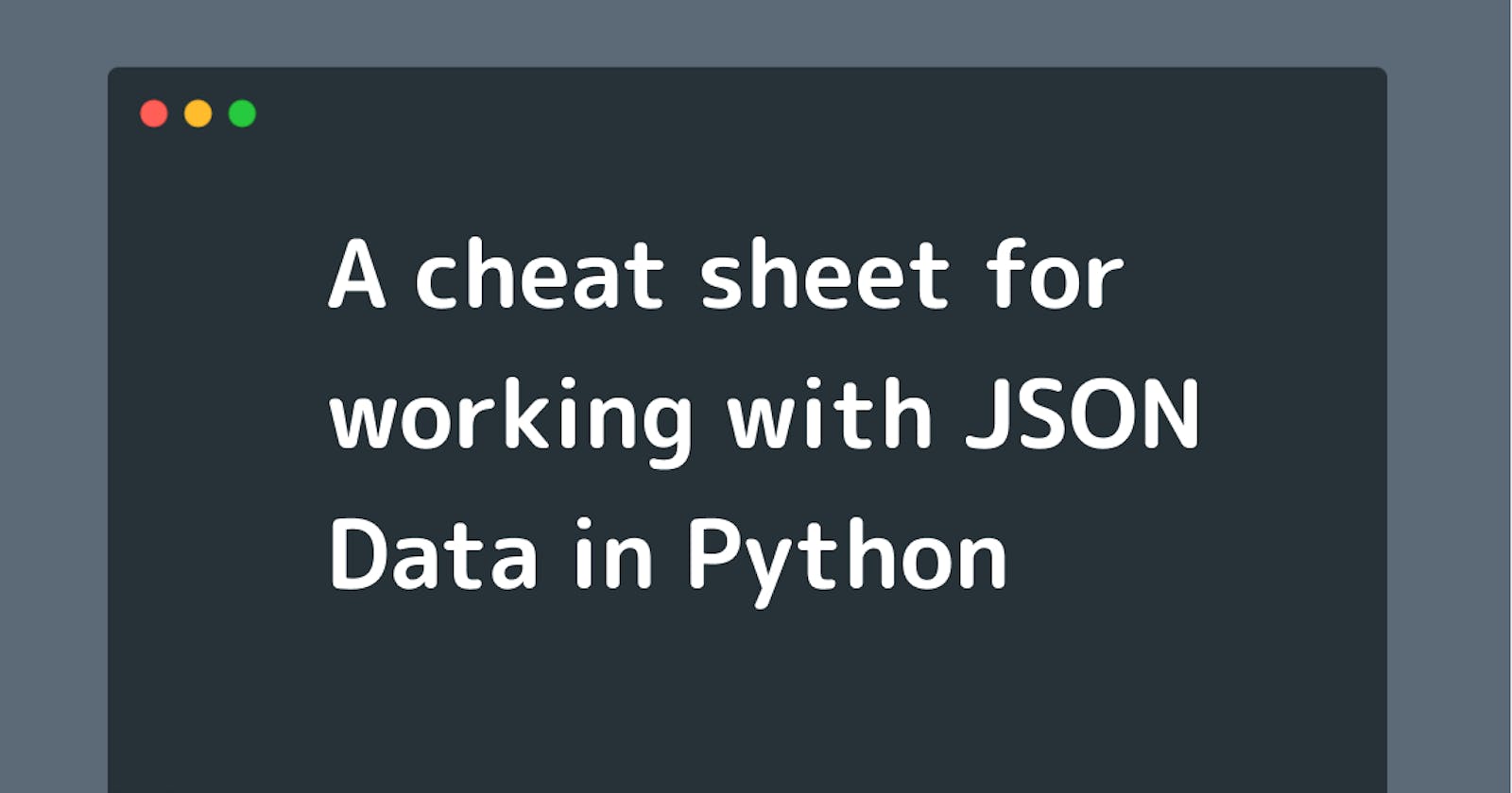 A cheat sheet for working with JSON Data in Python