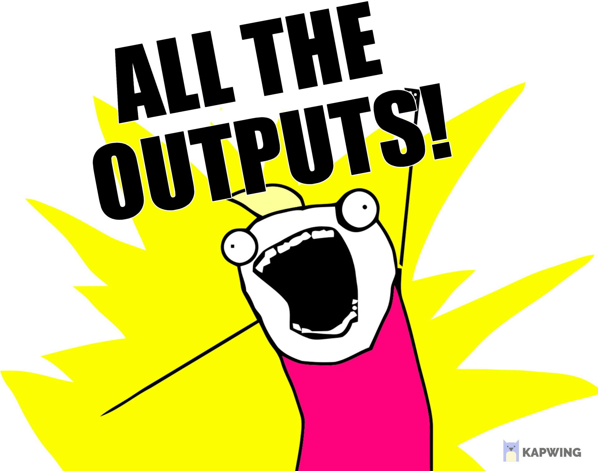 All the things meme with 'all the outputs' wording'