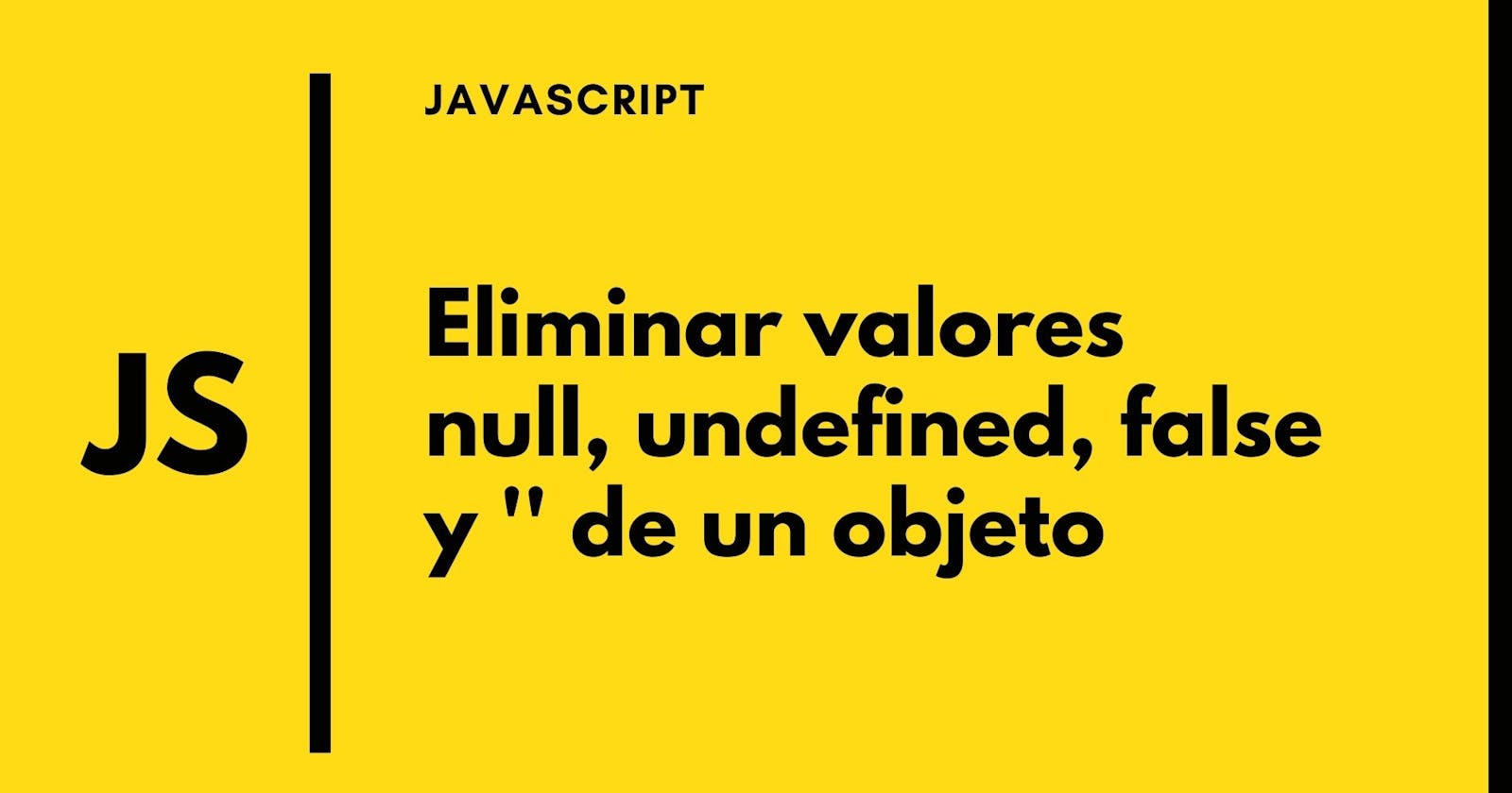 JS: Eliminar valores undefined,null,false y '' de un objeto