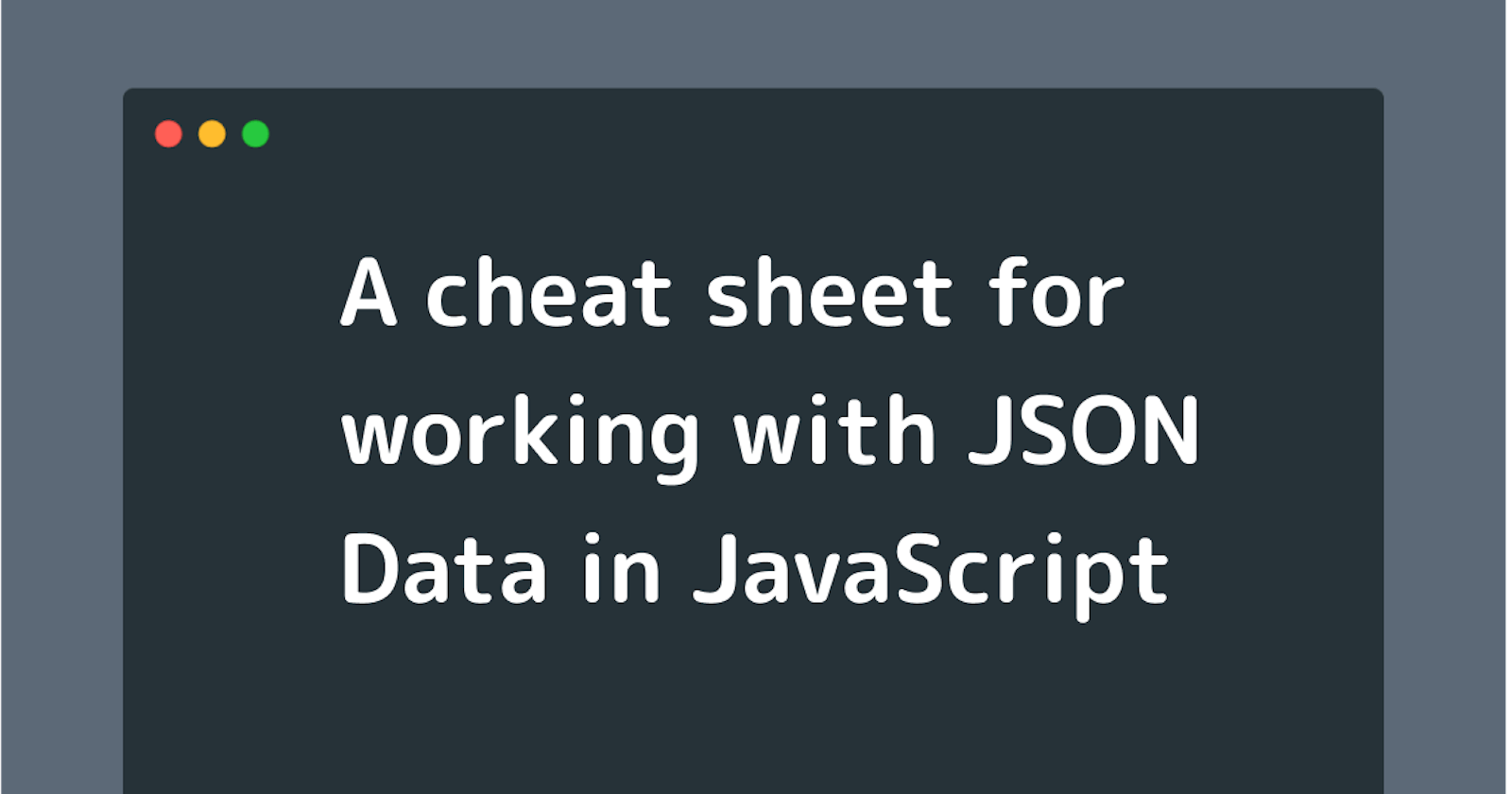 A cheat sheet for working with JSON Data in JavaScript
