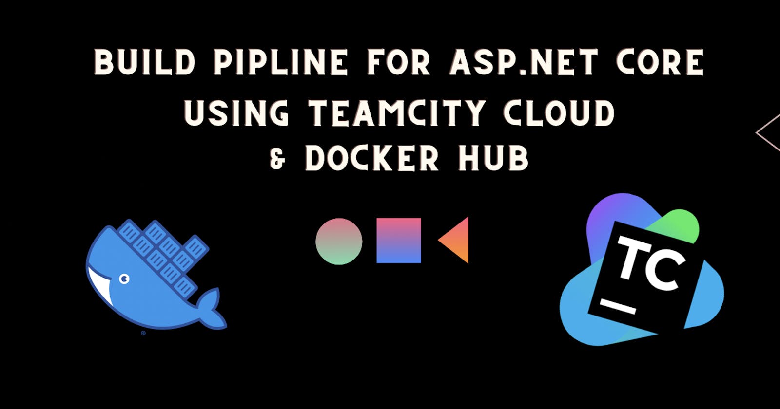 Implementing your first Build Pipeline for Asp.Net Core using TeamCity Cloud & Docker Hub
