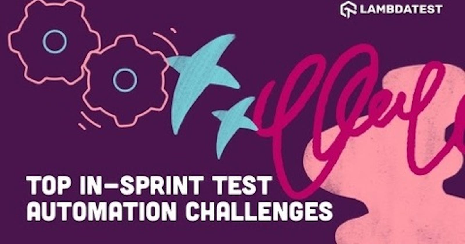 Overcoming Top Challenges With In-Sprint Test Automation