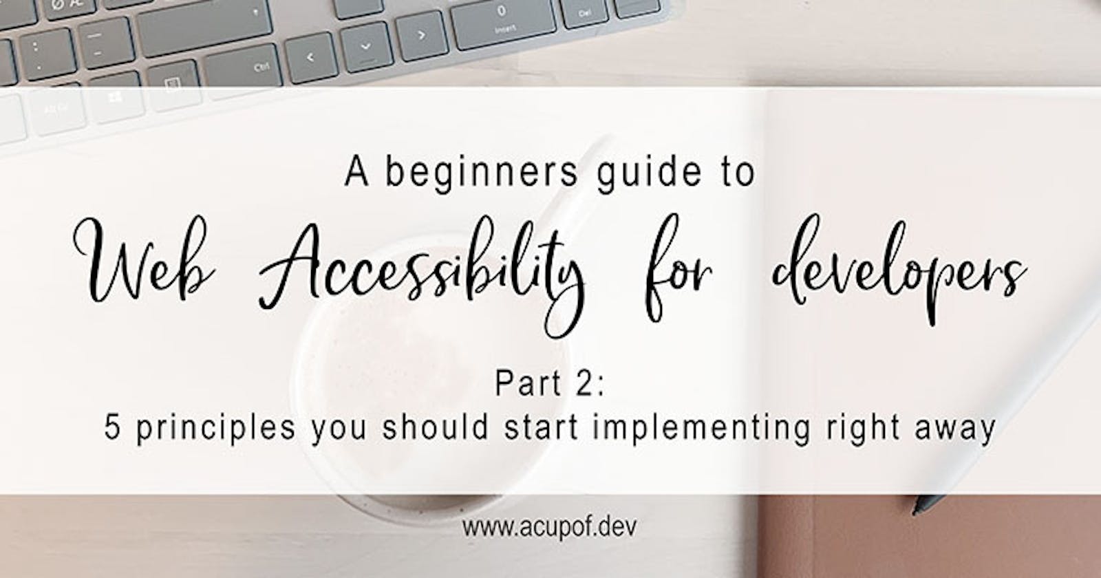 5 accessibility principles you should start implementing right away