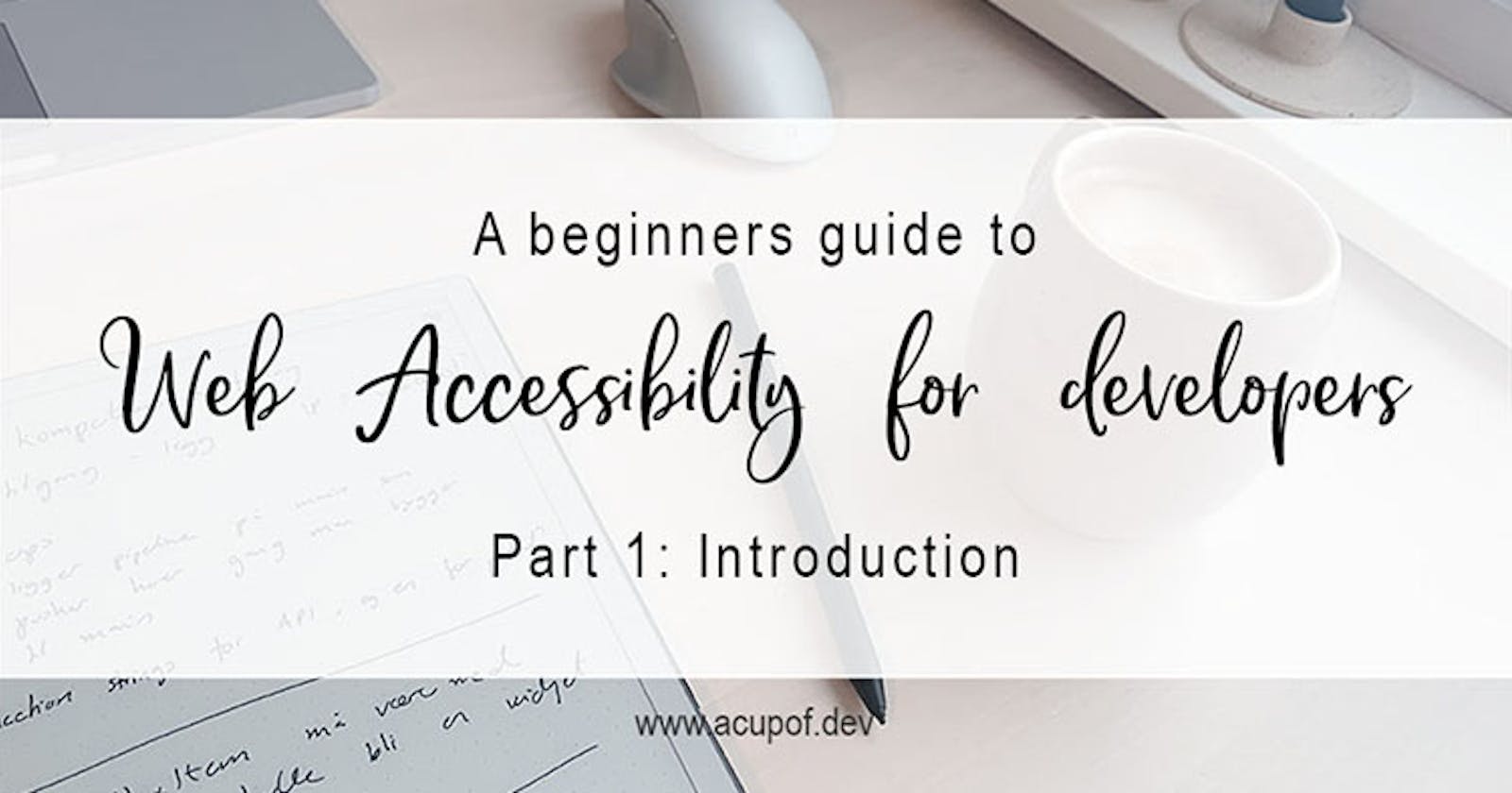 A beginners guide to Web Accessibility for developers: Part 1 – introduction