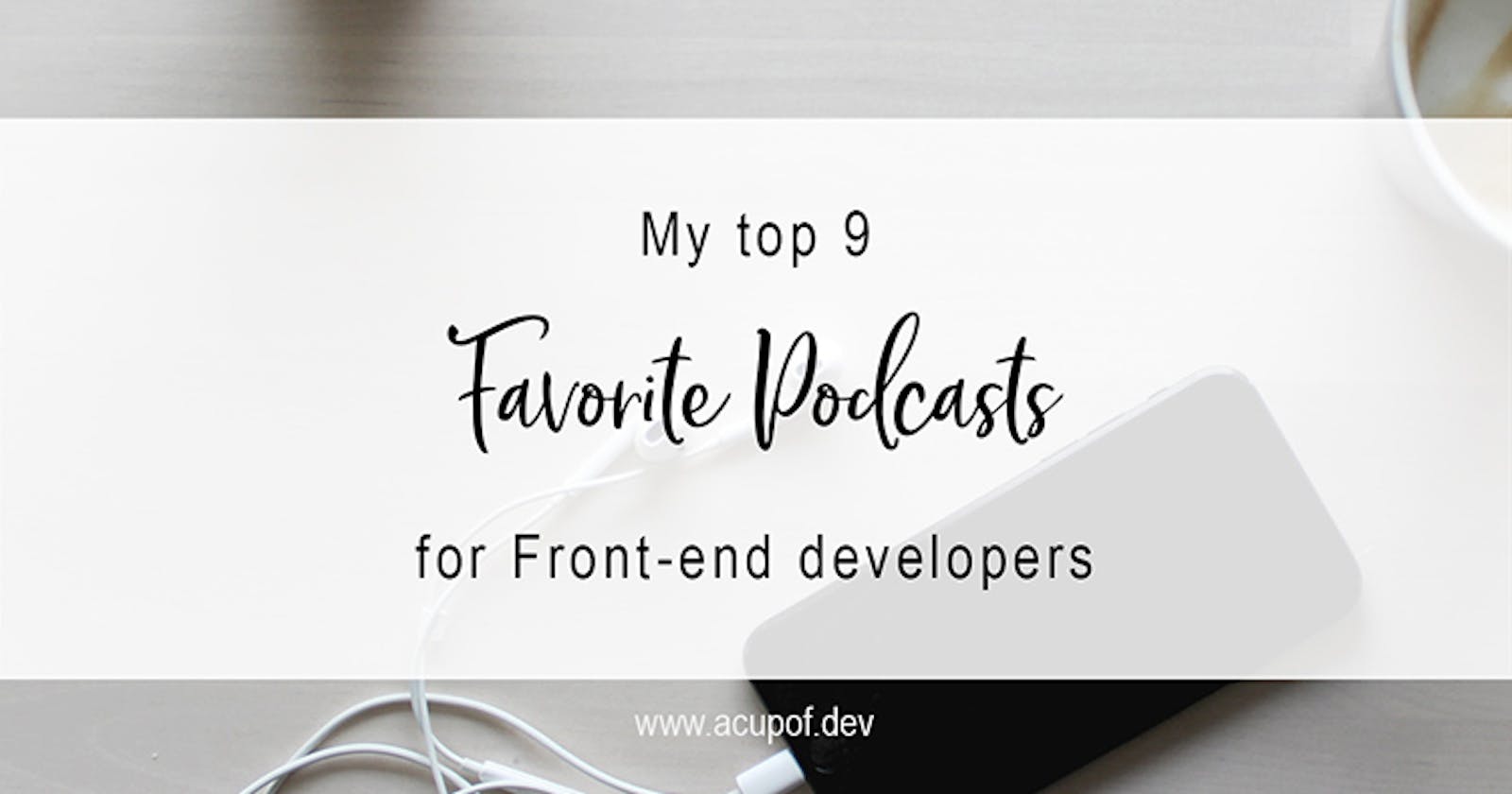 My top 9 favorite podcasts for front-end developers