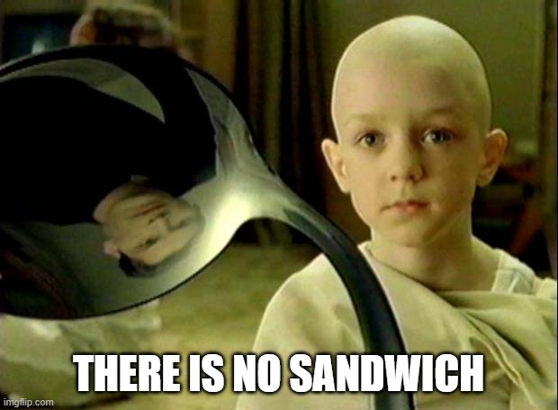 A meme of the "There is no spoon" kid from Matrix with the text "There is no sandwich"