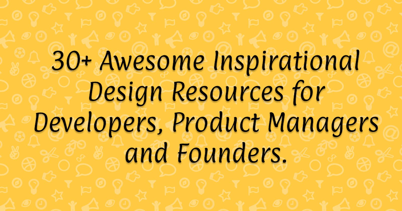 30+ Awesome Inspirational Design Resources for Developers, Product Managers, and Founders.