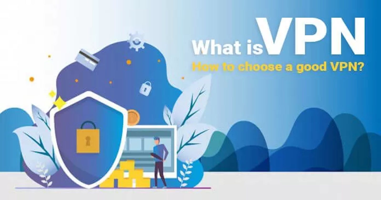 What is VPN – How to Choose a Good VPN?