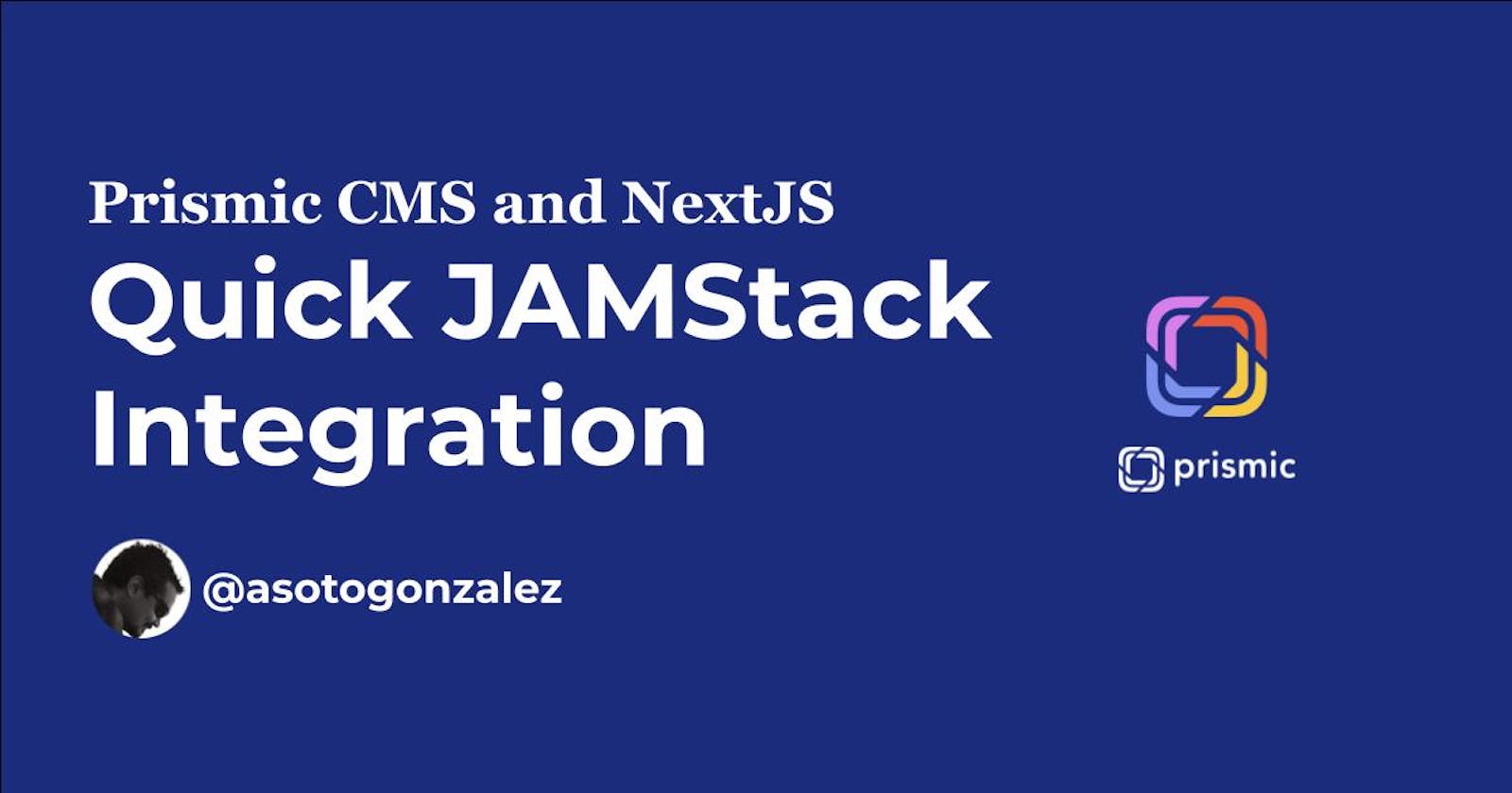 Quick JAMStack Integration: Prismic CMS and NextJS
