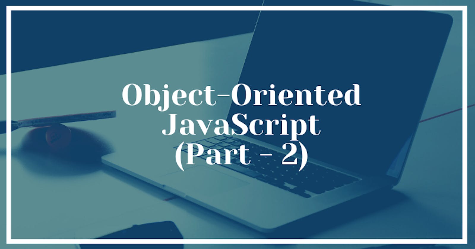 Object-Oriented JavaScript (Part - 2)