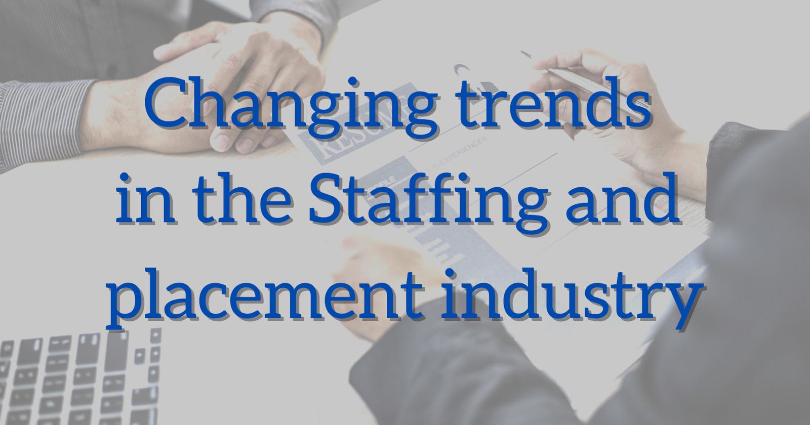 Changing trends in the Staffing and placement industry