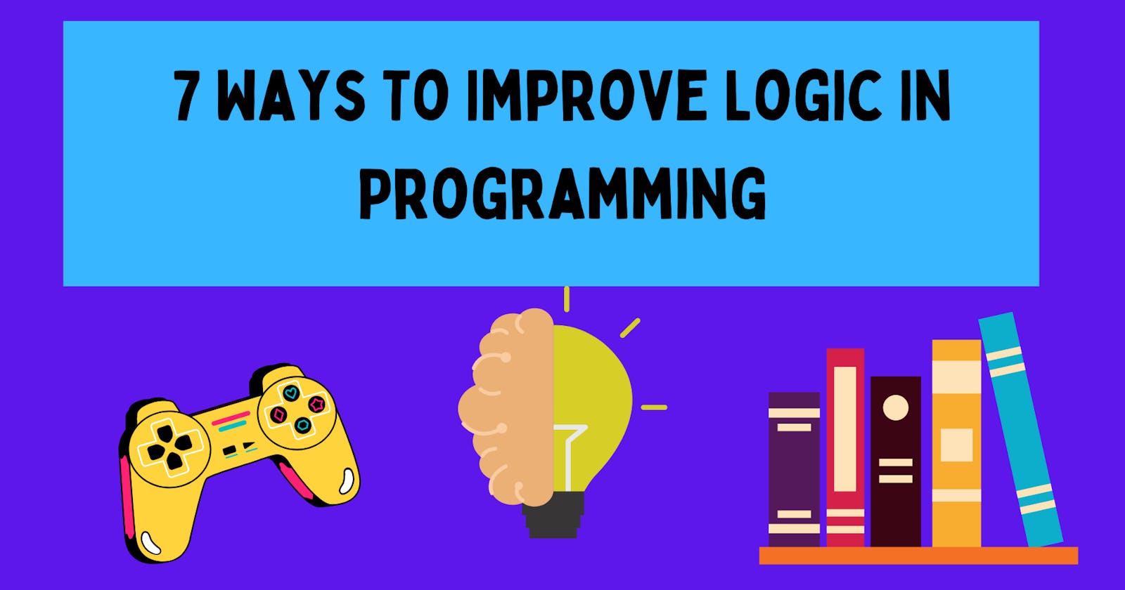 7 Ways To Improve Your Logic In Programming