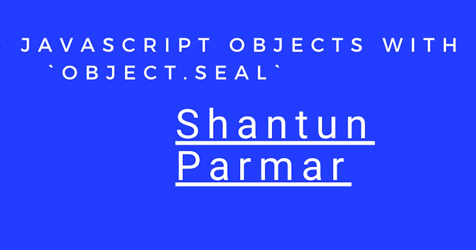 Sealing JavaScript Objects with `Object.seal`