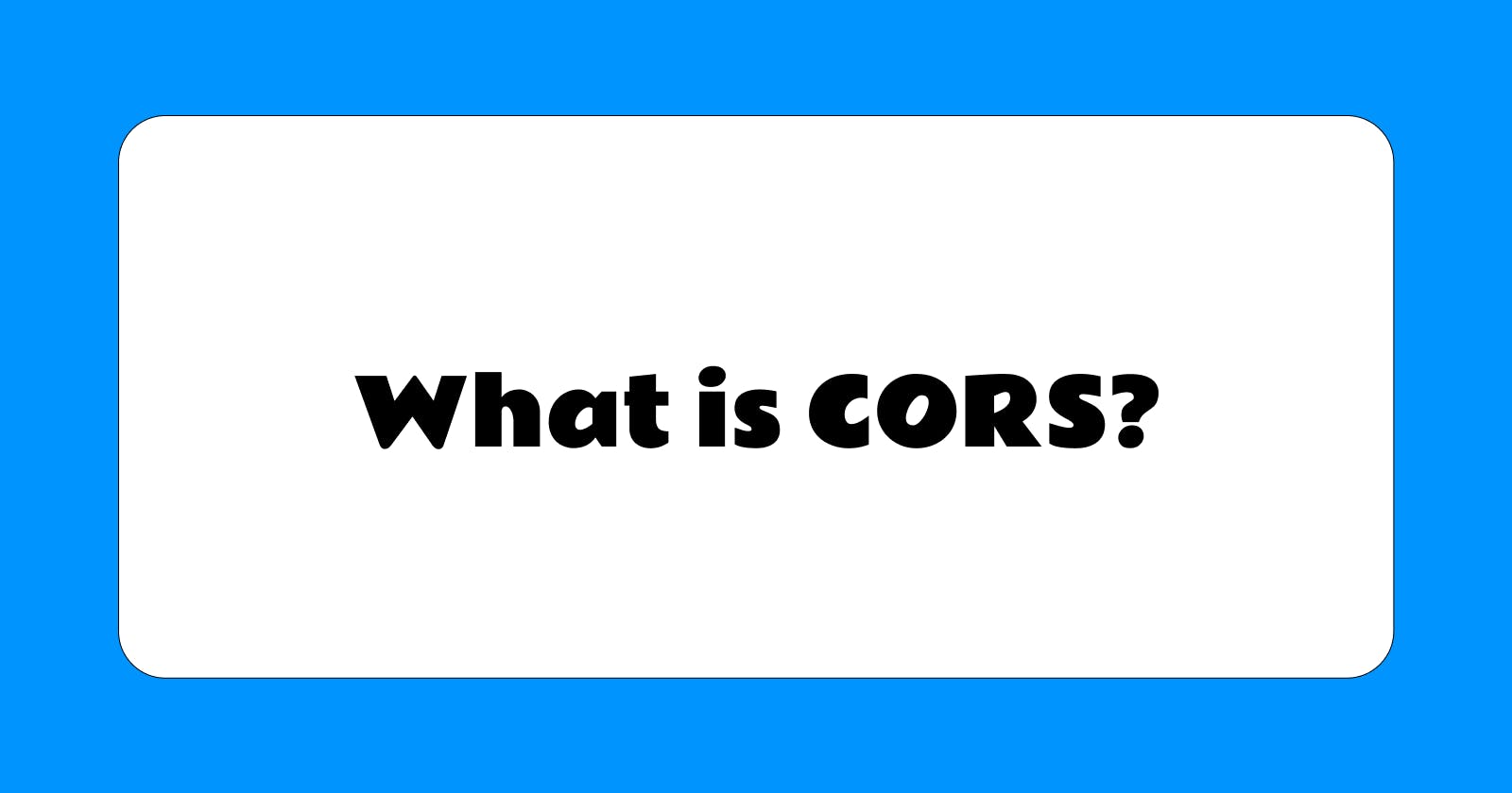 What is CORS? How to deal with it?
