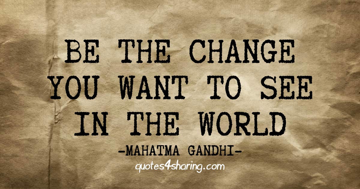 Quote: Be the change you want to see in the world