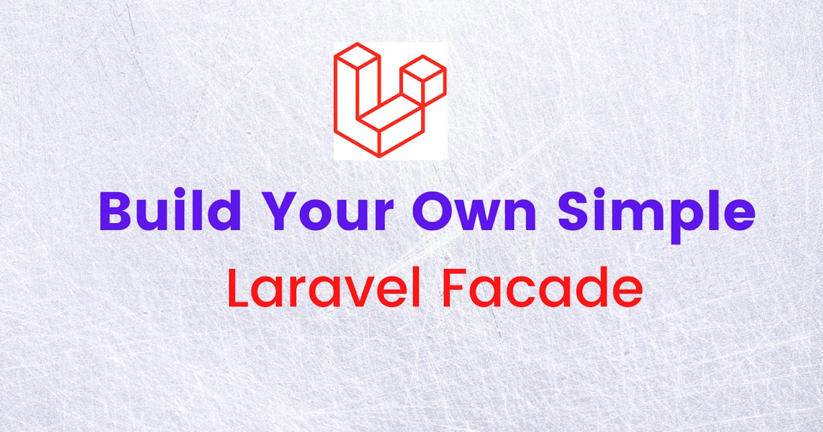 Learn How Laravel Facade Works By Building Your Own Facade