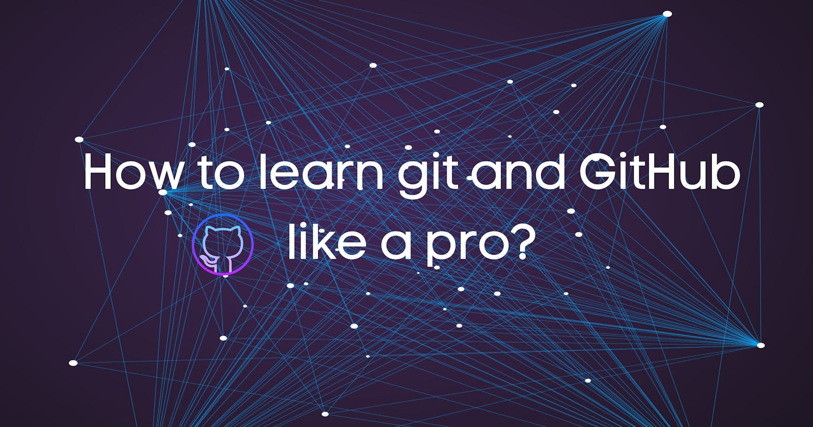 How to learn Git and GitHub like a pro?