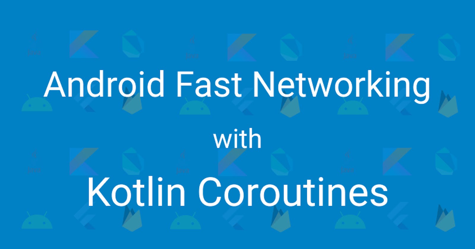 Android Fast Networking with Kotlin Coroutines