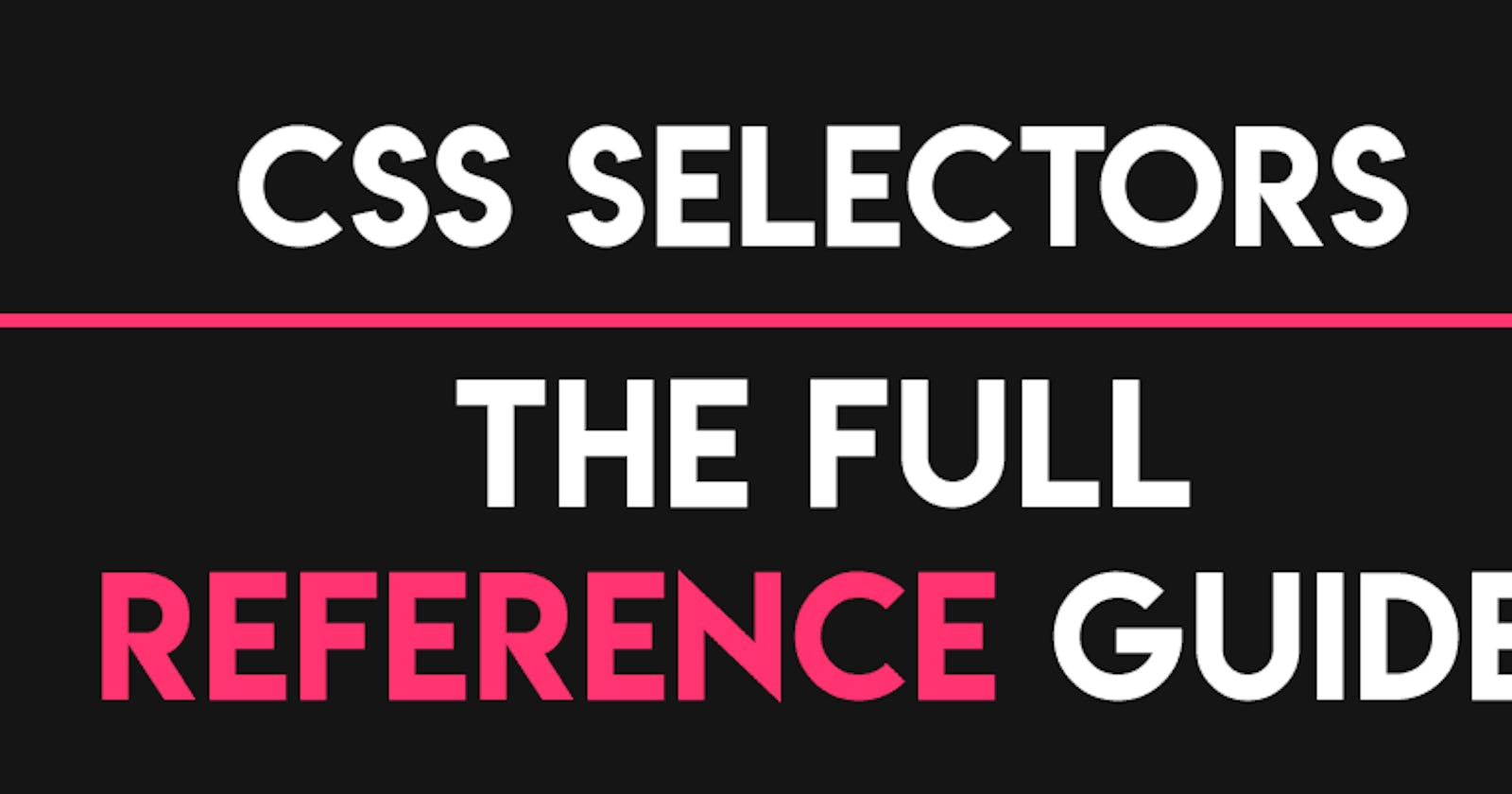 CSS Selectors: The Full Reference Guide 🚀