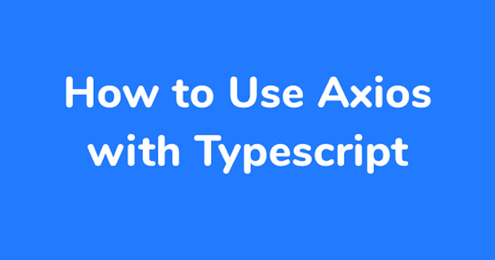 How to Use Axios with Typescript