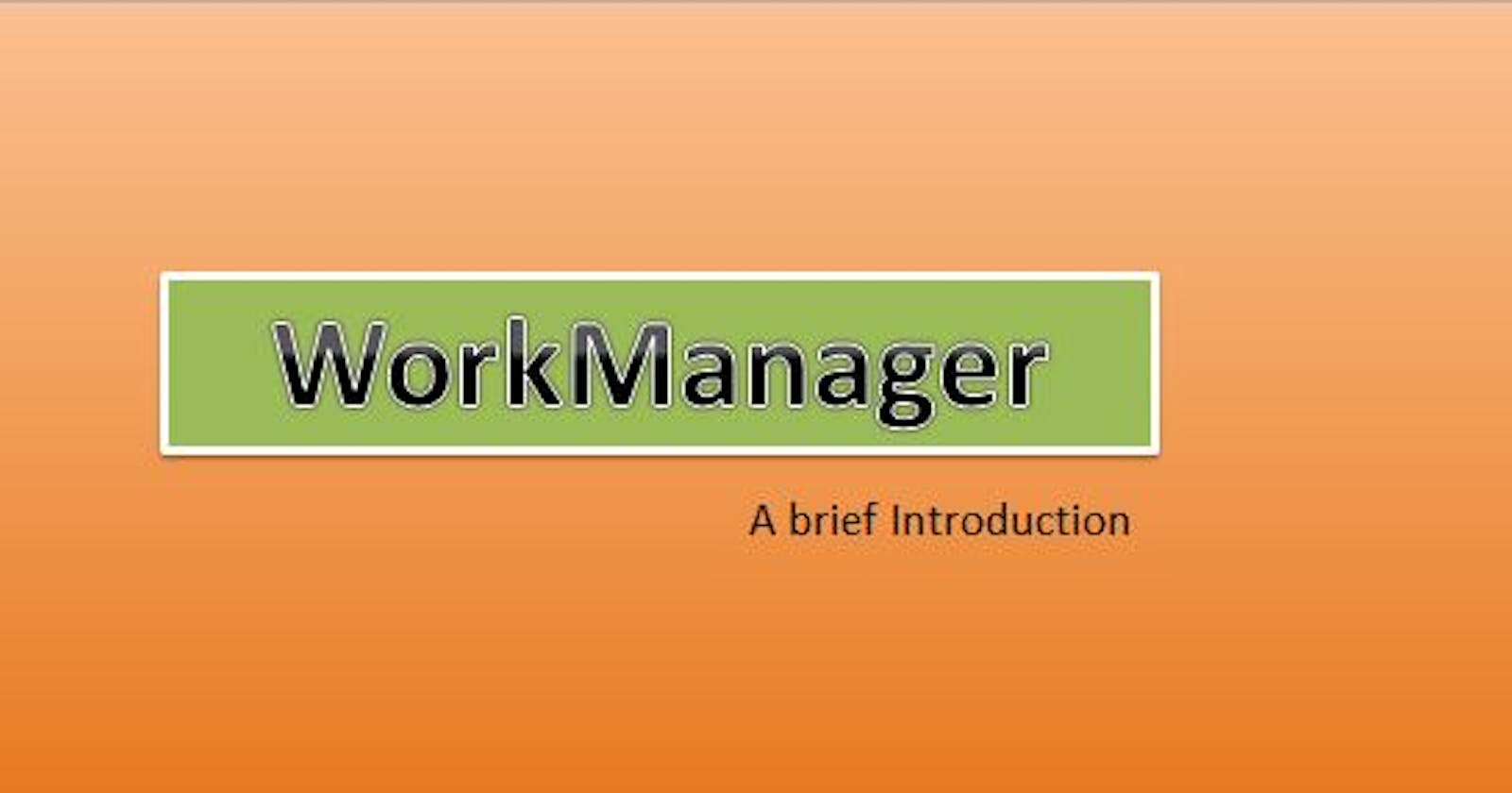 WorkManager : A brief Introduction