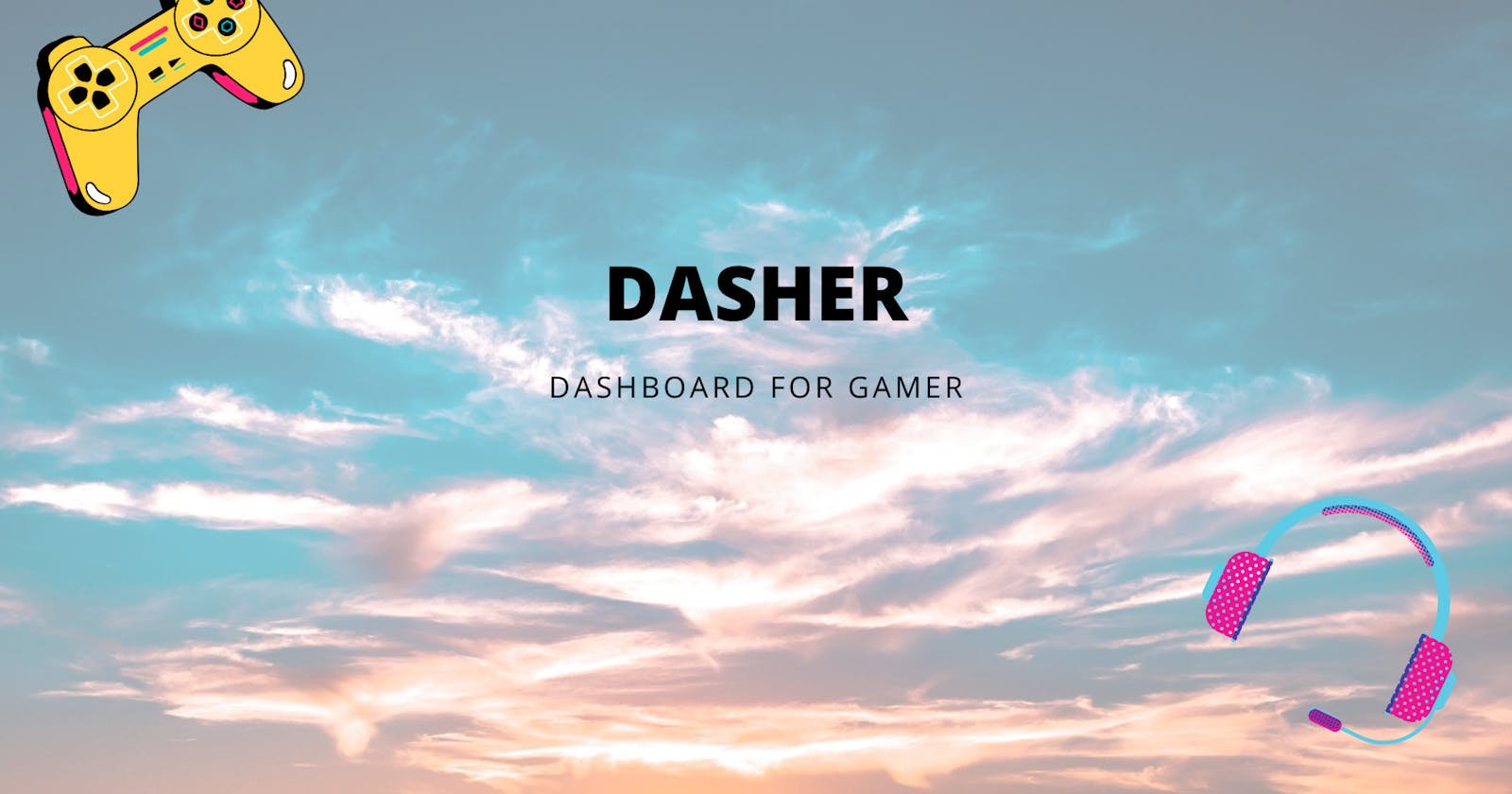 Introducing Dasher : the Dashboard for Gamers