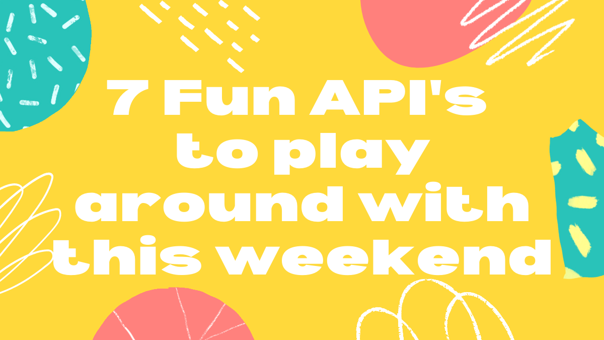 7 Fun API's to play around with this weekend!